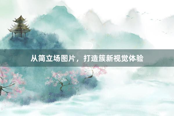 从简立场图片，打造簇新视觉体验